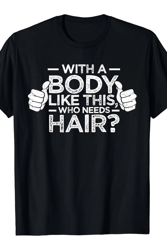 Men's Funny Bald Dad T-Shirt - "with a Body Like This, Who Needs Hair?" Graphic Crew Neck Tee, 100% Cotton, Casual Summer Gift for Dads, Machine Washable, Fathers Day Gift