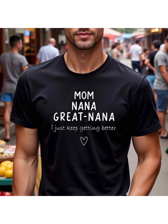Men's Funny Family T-Shirt - "Mom, Nana, Great-nana: I Just Keep Getting Better" - Black with White Text - Heavyweight 180gsm Cotton Crew Neck Tee - Perfect Gift for Grandpa, Dad, Birthday, Thanksgi