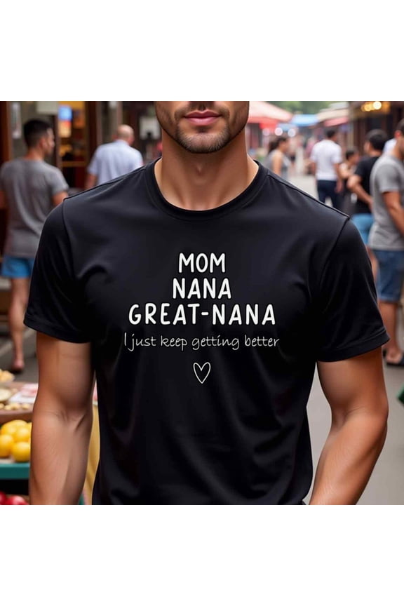 Men's Funny Family T-Shirt - "Mom, Nana, Great-nana: I Just Keep Getting Better" - Black with White Text - Heavyweight 180gsm Cotton Crew Neck Tee - Perfect Gift for Grandpa, Dad, Birthday, Thanksgi