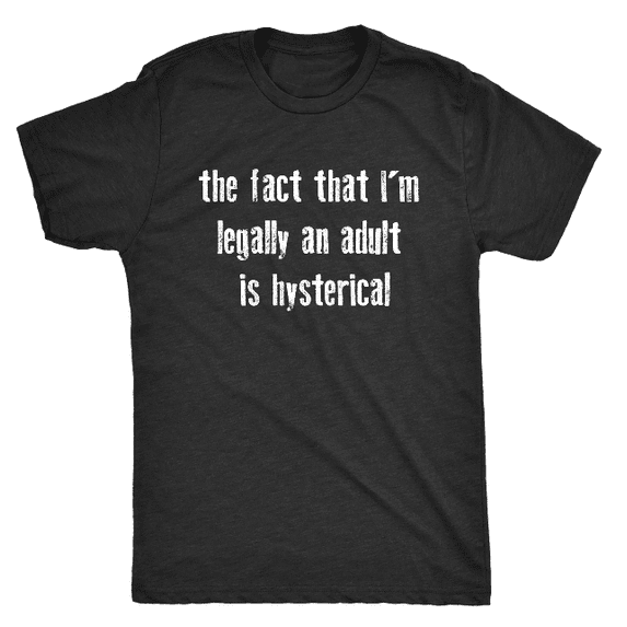 Men's Funny Graphic T-Shirt, The Fact That I'm Legally An Adult Is Hysterical Casual Tee
