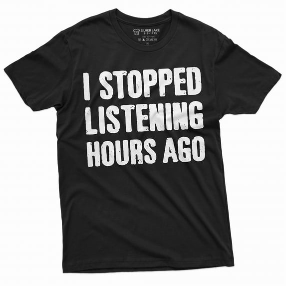 Men's Funny I stopped listening hours ago T-shirt Birthday gift humorous saying tee shirt (4X-Large Black)