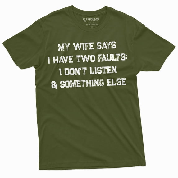 Men's Funny My Wife Says I have two faults T-shirt Anniversary Marriage Husband Tee (4X-Large Military Green)