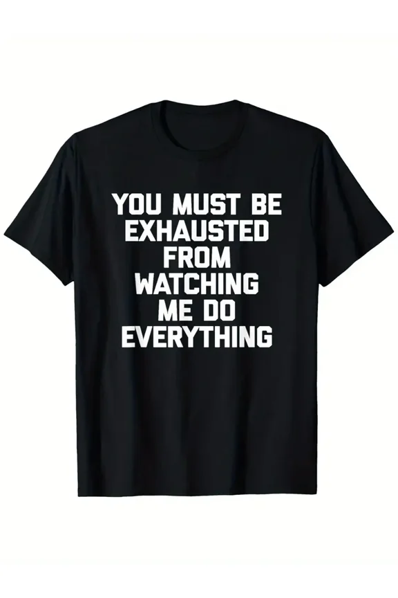 Men's Funny Saying T-Shirt - Heavyweight Cotton Crew Neck Tee with Bold "You Must Be Exhausted from Watching Me Do Everything" Print - Lightweight Everyday Shirt for Gym