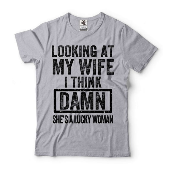 Men's Funny Shirt Looking At My Wife I Think Damn She's A Lucky Woman T-Shirt Gift For Husband (Small Grey)