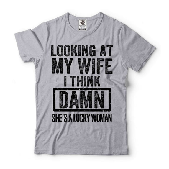 Men's Funny Shirt Looking At My Wife I Think Damn She's A Lucky Woman T-Shirt Gift For Husband (X-Large Grey)