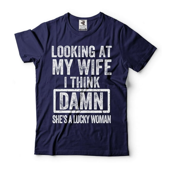 Men's Funny Shirt Looking At My Wife I Think Damn She's A Lucky Woman T-Shirt Gift For Husband (X-Large Navy Blue)
