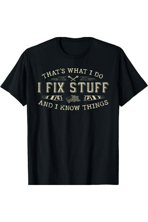 Men's Funny Shirt That's What I Do I Fix Stuff and I Know Things Dad T-Shirt Mechanic Engineer Garage Tee