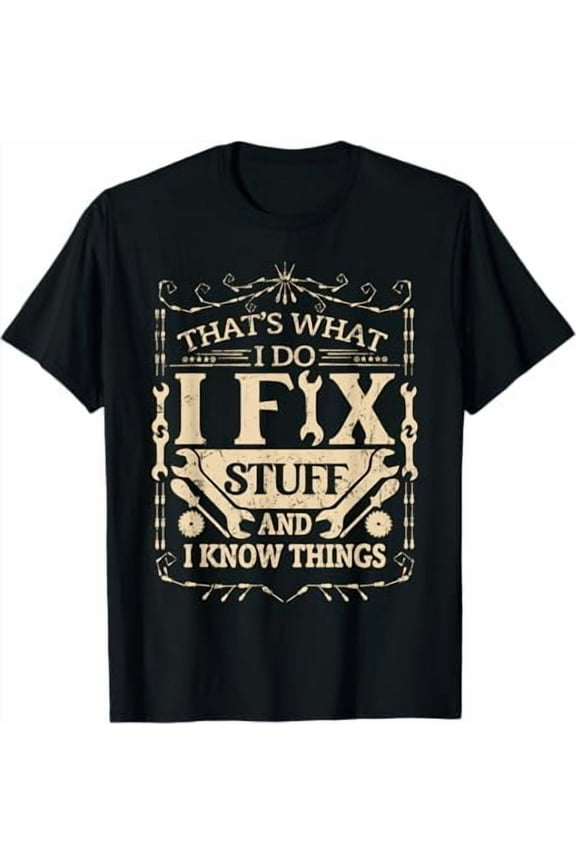 Men's Funny Shirt That's What I Do I Fix Stuff and I Know Things Dad T-Shirt Mechanic Engineer Garage Tee