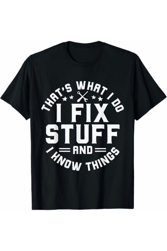 Men's Funny Shirt That's What I Do I Fix Stuff and I Know Things Dad T-Shirt Mechanic Engineer Garage Tee