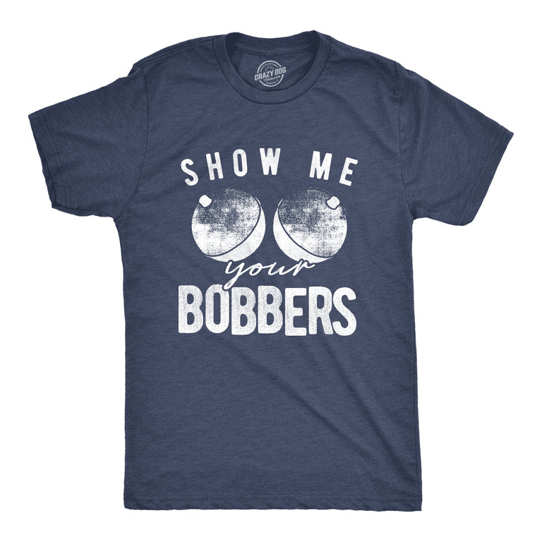 Men's Funny Show Me Your Bobbers T-Shirt Cool Fishing Tee Graphic
