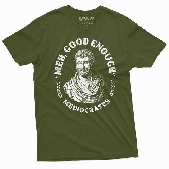Men's Funny T-shirt Mediocrates meh good enough History philosophy of "good enough" Shirt (Medium Military Green)
