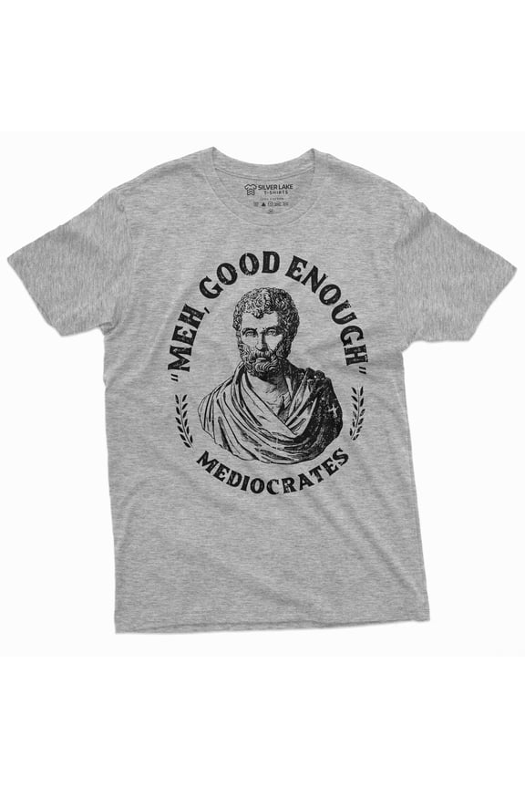Men's Funny T-shirt Mediocrates meh good enough History philosophy of "good enough" Shirt