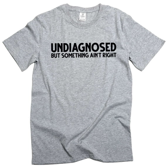 Men's Funny Undiagnosed T-shirt Mens Womens Humor Humorous Unisex Tee Birthday Gift T-Shirt