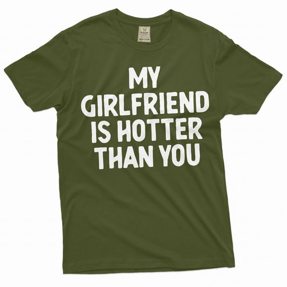 Men's Funny Valentine's day my Girlfriend is hotter than you shirt GF tee gift for Boyfriend (3X-Large Military Green)