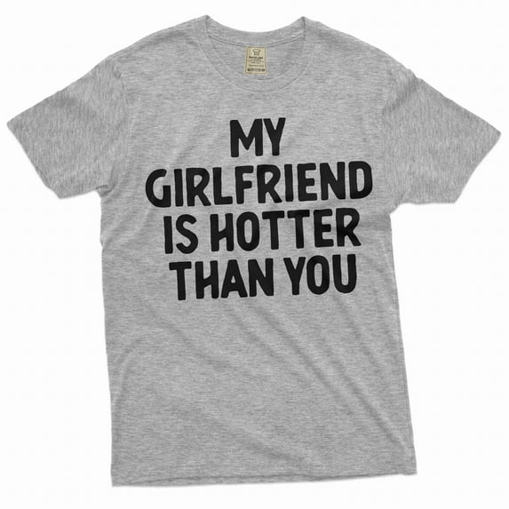 Men's Funny Valentine's day my Girlfriend is hotter than you shirt GF tee gift for Boyfriend (Medium Grey)