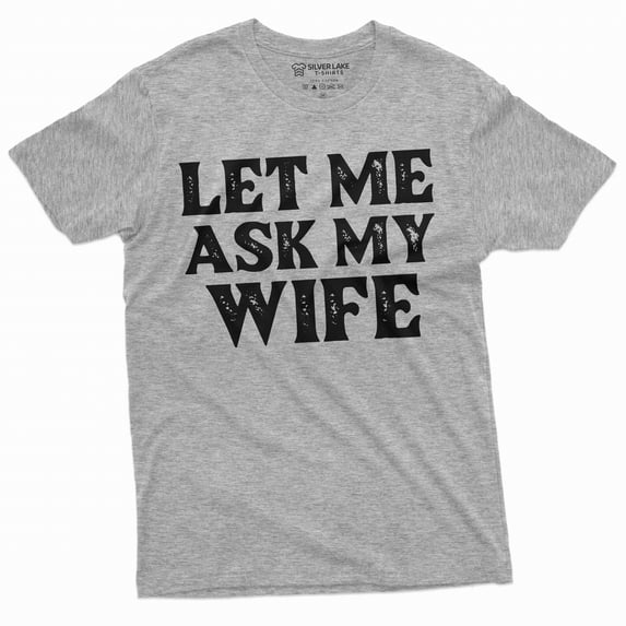Men's Funny let me ask my wife shirt Father's day gift birthday Christmas mens anniversary gift tee (3X-Large Grey)