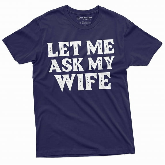 Men's Funny let me ask my wife shirt Father's day gift birthday Christmas mens anniversary gift tee (4X-Large Navy Blue)