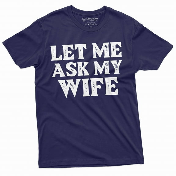 Men's Funny let me ask my wife shirt Father's day gift birthday Christmas mens anniversary gift tee (Large Navy Blue)