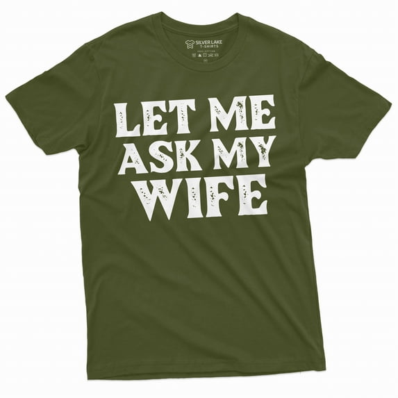 Men's Funny let me ask my wife shirt Father's day gift birthday Christmas mens anniversary gift tee (X-Large Military Green)