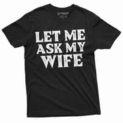 Mens Funny let me ask my wife shirt Fathers day gift birthday Christmas mens anniversary gift tee