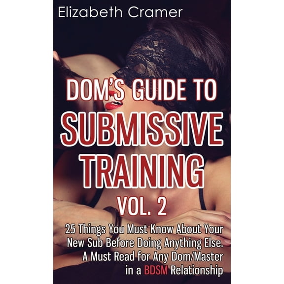 Men's Guide to Bdsm Dom's Guide To Submissive Training Vol. 2: 25 Things You Must Know About Your New Sub Before Doing Anything Else. A, Book 2, (Paperback)