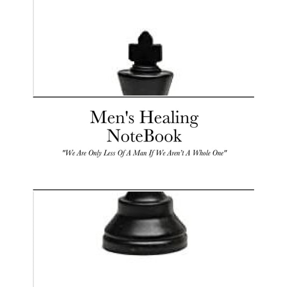 Men's Healing NoteBook: We Are Only Less Of A Man If We Aren't A Whole One (Paperback)