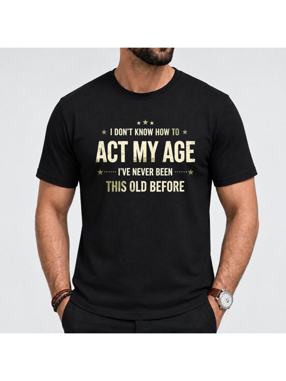 Men's I Don't Know How To Act My Age T Shirt, Short Sleeved Casual Cotton Black Tees