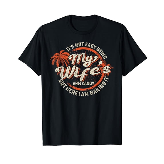 Men's Its Not Easy Being My Wife's Arm Candy Shirt Funny T-Shirt for Men Husband