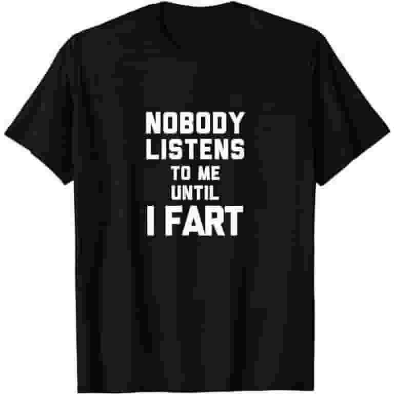 No One Listens To Me Until I Fart T-Shirt No One Listens To Me Until I Fart T-Shirt