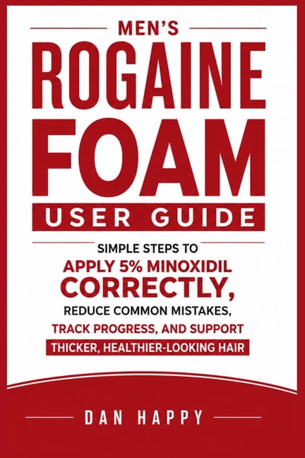 Men's Rogaine Foam User Guide: Simple Steps to Apply 5%Minoxidil Correctly, Reduce Common Mistakes, Track Progress, and , (Paperback)