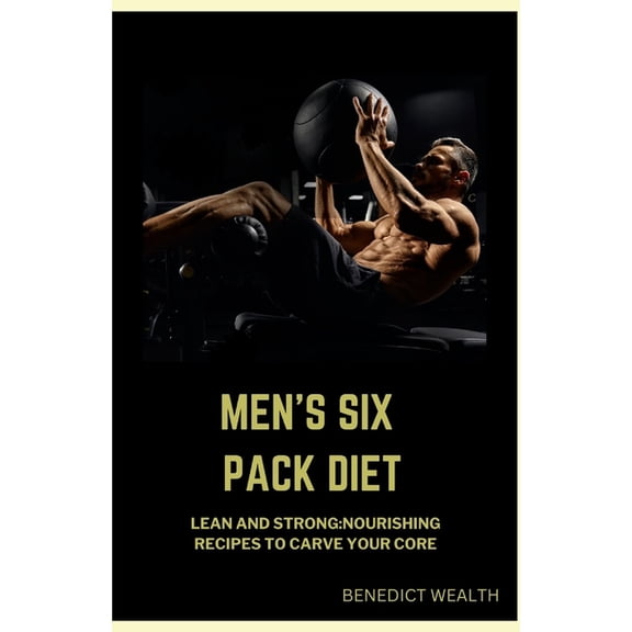 Men's Six Pack Diet: Lean and Strong: Nourishing Recipes to Carve Your Six Pack Core (Paperback)