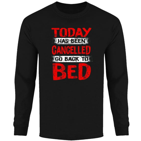 Men's Today Has Been Cancelled Go Back to Bed Long Sleeve Shirts
