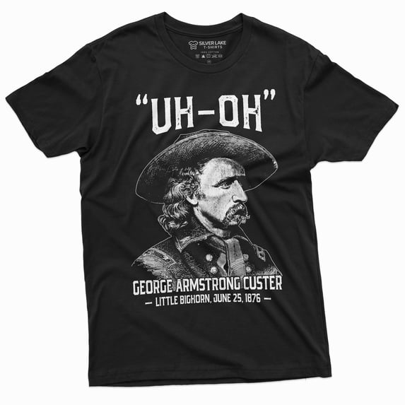 Men's US history Funny T-shirt Uh-oh george armstrong custer little bighorn Tee Shirt 4th of July Independence day Tee Shirt (5X-Large Black)