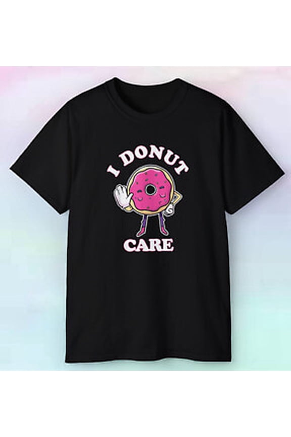 Men's Women's I Donut Care Shirt | Funny Food Humor | S-5XL