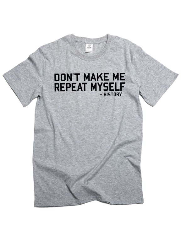 Men's funny don't make me repeat myself - history T-shirt sarcastic tee shirt (Small Grey)