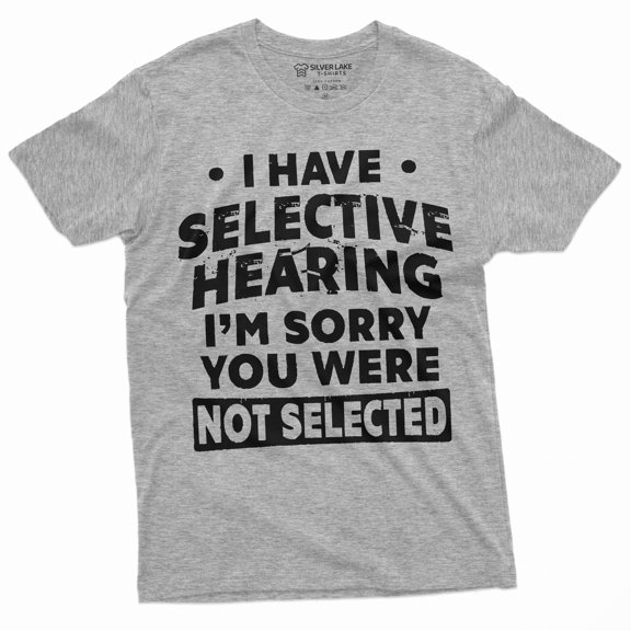 Men's funny selective hearing T-shirt you were not selected Humorous Gift Tee Sarcastic Tshirt (Medium Grey)