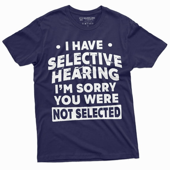 Men's funny selective hearing T-shirt you were not selected Humorous Gift Tee Sarcastic Tshirt (Medium Navy Blue)