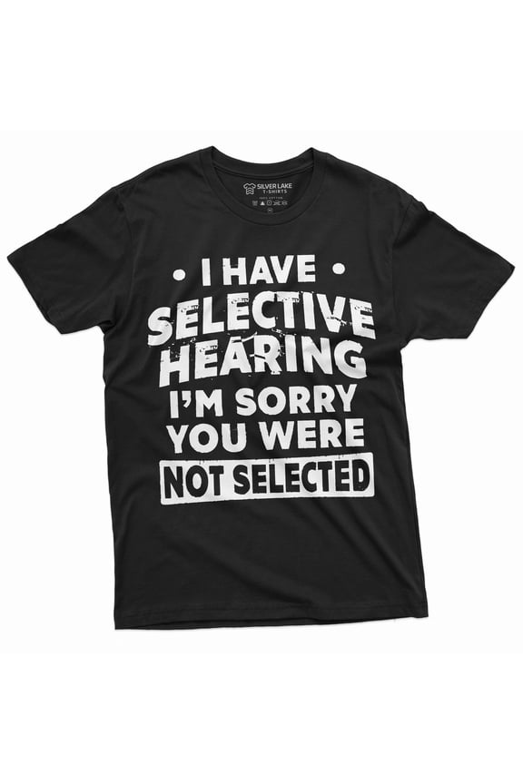 Men's funny selective hearing T-shirt you were not selected Humorous Gift Tee Sarcastic Tshirt