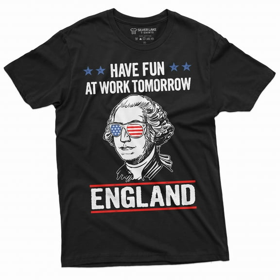 Men's tee 4th of July have fun at work tomorrow England George Washington T-shirt Washington tee