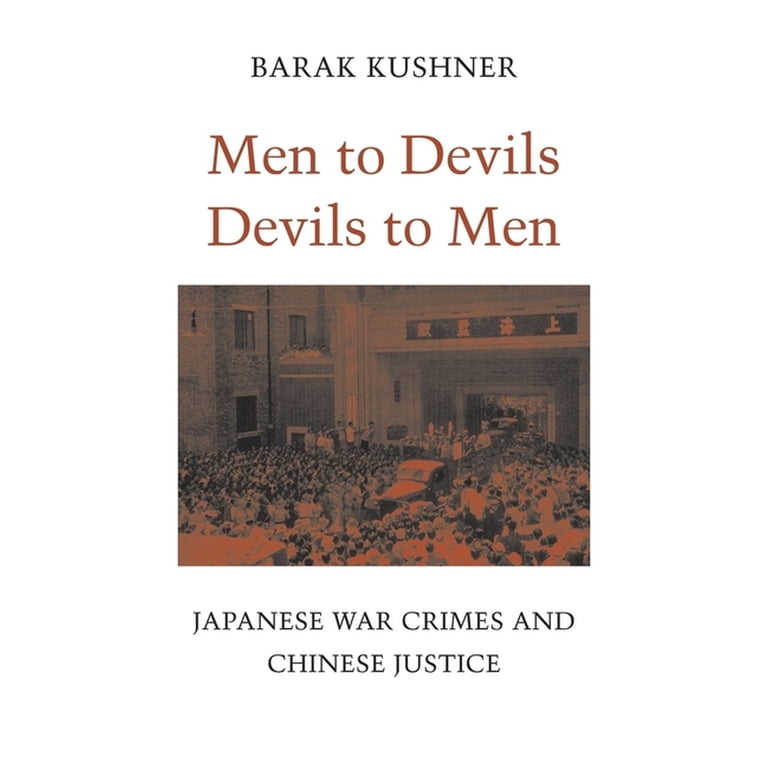 Men to Devils， Devils to Men: Japanese War Crimes and Chinese Justice Men to Devils, Devils to Men: Japanese War Crimes and Chinese