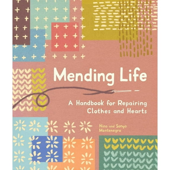 Mending Life: A Handbook for Repairing Clothes and Hearts (and Patching to Practice Sustainable Fashion and Fix the Clot, (Paperback)