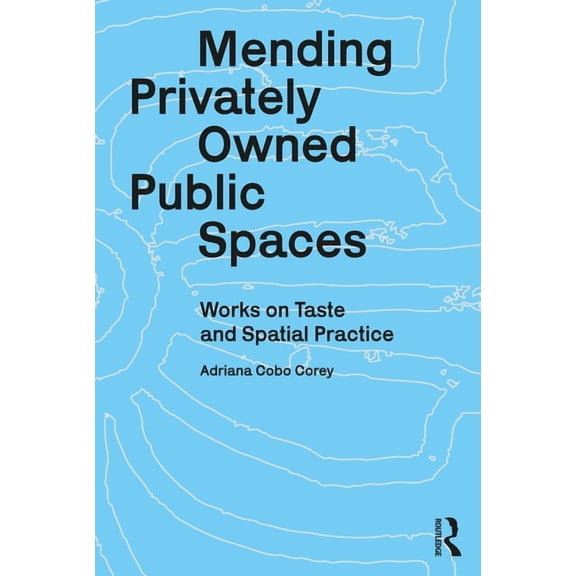 Mending Privately Owned Public Spaces: Works on Taste and Spatial Practice, (Hardcover)