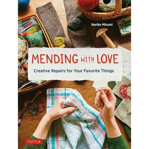 Mending with Love: Creative Repairs for Your Favorite Things, (Hardcover)