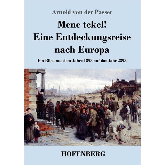 Mene tekel! Eine Entdeckungsreise nach Europa: Ein Blick aus dem Jahre 1893 auf das Jahr 2398 (Paperback)