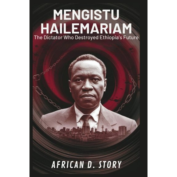 Mengistu Hailemariam: The Dictator Who Destroyed Ethiopia's Future: An Inside Look at the Dark Era That Shaped a Nation', (Paperback)