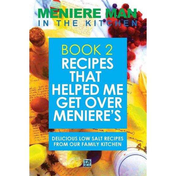 Meniere Man In The Kitchen. Book 2: Recipes That Helped Me Get Over Meniere's. Delicious Low Salt Recipes From Our Famil, (Paperback)