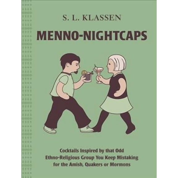 Menno-Nightcaps: Cocktails Inspired by That Odd Ethno-Religious Group You Keep Mistaking for the Amish, Quakers or Mormons (Hardcover)