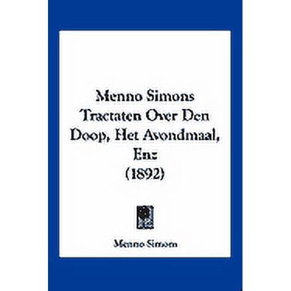 Menno Simons Tractaten Over Den Doop, Het Avondmaal, Enz (1892) (Paperback)