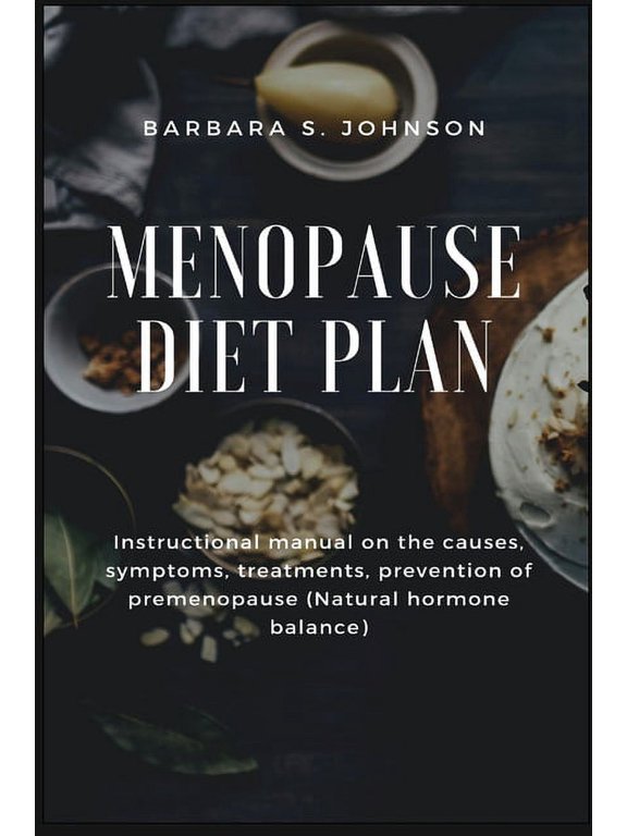 Menopause Diet Plan: Instructional manual on the causes, symptoms, treatments, prevention of premenopause (Natural hormo, (Paperback)