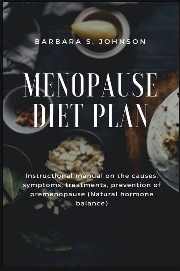 Menopause Diet Plan: Instructional manual on the causes, symptoms, treatments, prevention of premenopause (Natural hormo, (Paperback)